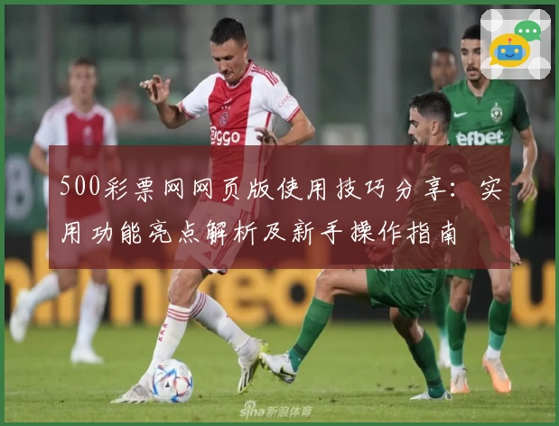 500彩票网网页版使用技巧分享：实用功能亮点解析及新手操作指南